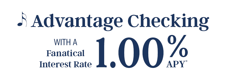 Advantage Advantage Checking with a fanatical interest rate 1.00% APY
